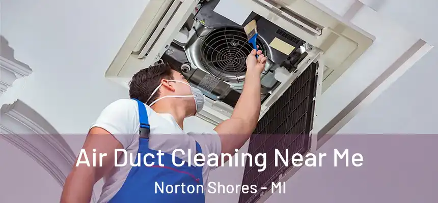  Air Duct Cleaning Near Me Norton Shores - MI