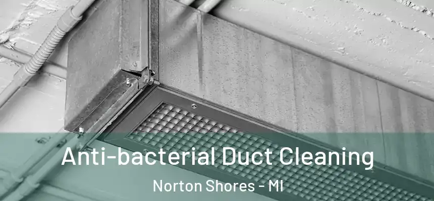  Anti-bacterial Duct Cleaning Norton Shores - MI