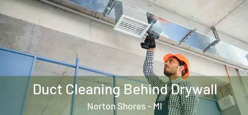 Duct Cleaning Behind Drywall Norton Shores - MI