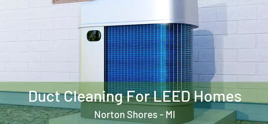  Duct Cleaning For LEED Homes Norton Shores - MI