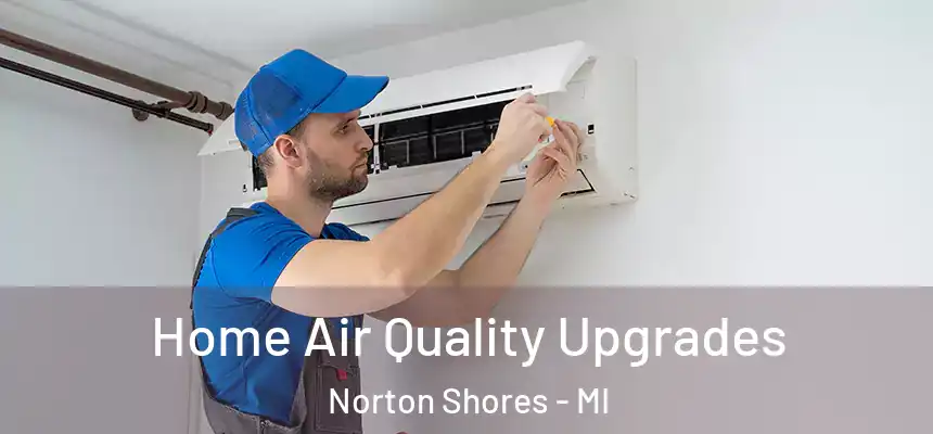  Home Air Quality Upgrades Norton Shores - MI