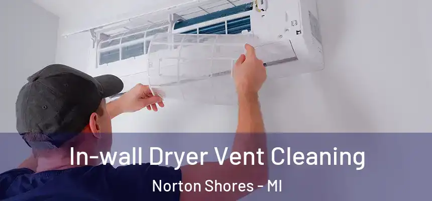 In-wall Dryer Vent Cleaning Norton Shores - MI