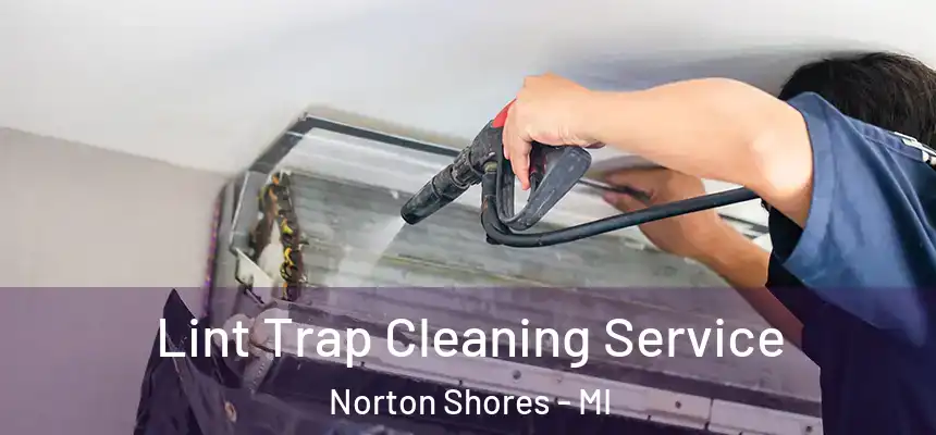 Lint Trap Cleaning Service Norton Shores - MI