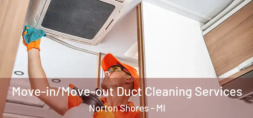 Move-in/Move-out Duct Cleaning Services Norton Shores - MI
