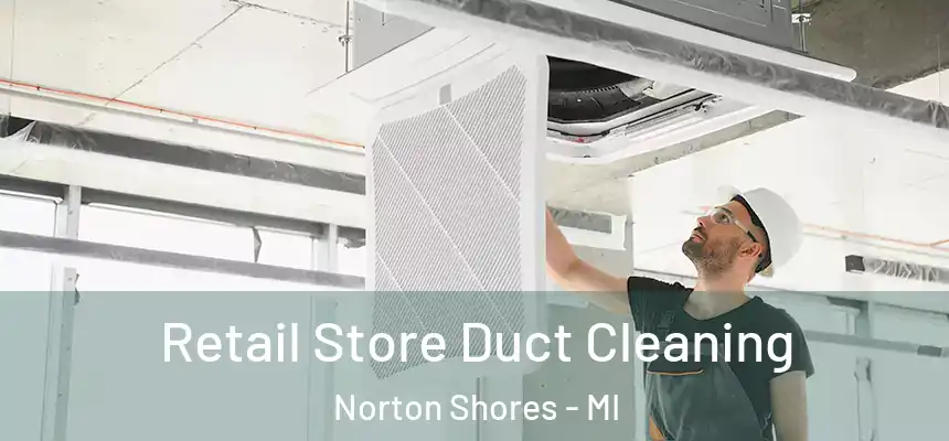  Retail Store Duct Cleaning Norton Shores - MI