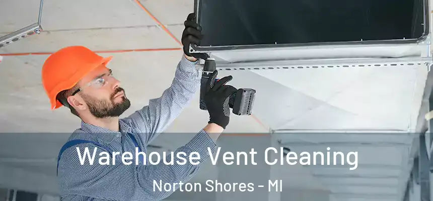  Warehouse Vent Cleaning Norton Shores - MI